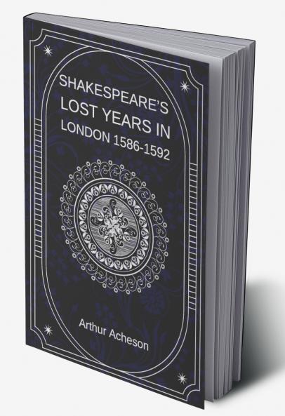 SHAKESPEARE’S LOST YEARS IN LONDON 1586-1592