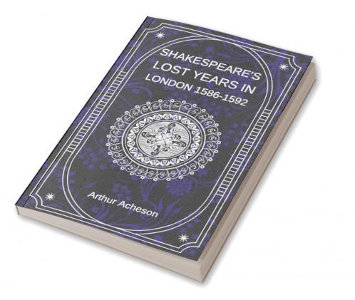 SHAKESPEARE’S LOST YEARS IN LONDON 1586-1592