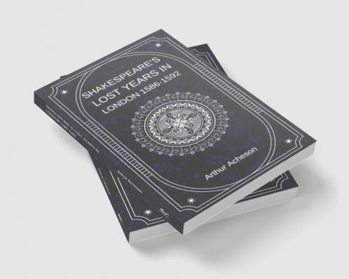SHAKESPEARE’S LOST YEARS IN LONDON 1586-1592