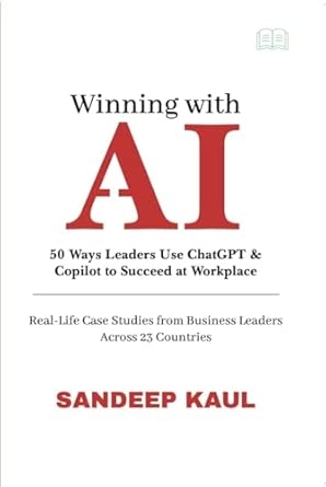 Winning with AI: 50 Ways Leaders Use ChatGPT & Copilot to Succeed at Work-Life Case Studies from Business Leaders Across 23 Countries