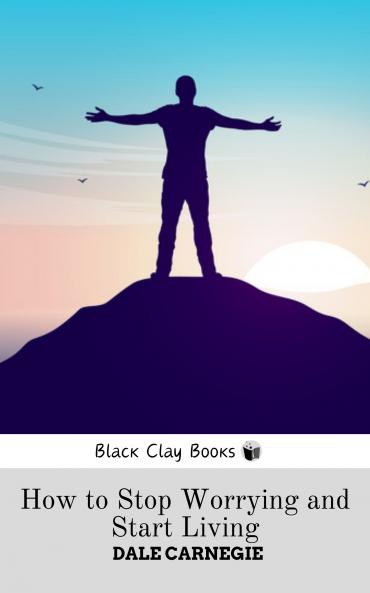 HOW TO STOP WORRYING AND START LIVING