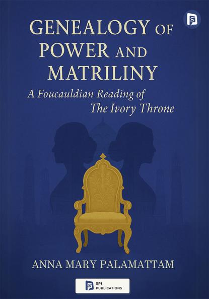 Genealogy of Power and Matriliny: A Foucauldian Reading of The Ivory Throne: Chronicles of the House of Travancore