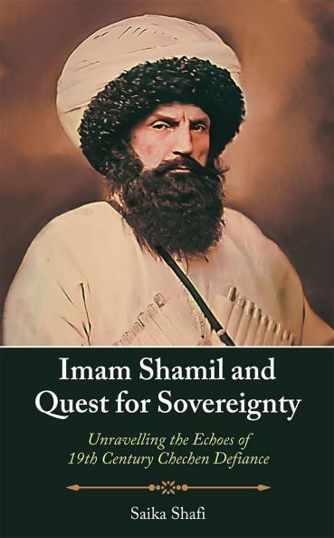 Imam Shamil and Quest for Sovereignty -  Unravelling the Echoes of 19th Century Chechen Defiance