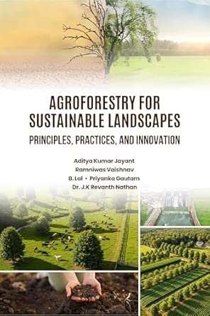Agroforestry for Sustainable Landscapes: Principles Practices and Innovation