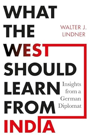 What the West Should Learn from India : Insights from a German Diplomat