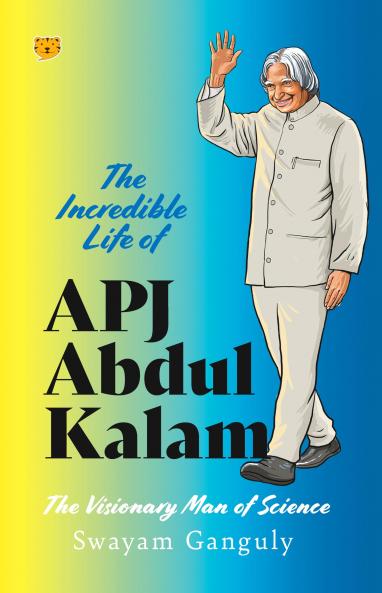 The Incredible Life of APJ Abdul Kalam : The Visionary Man of Science