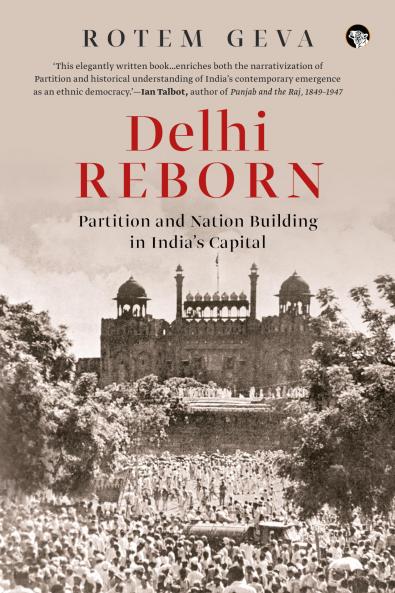 Delhi Reborn: Partition and Nation Building in India's