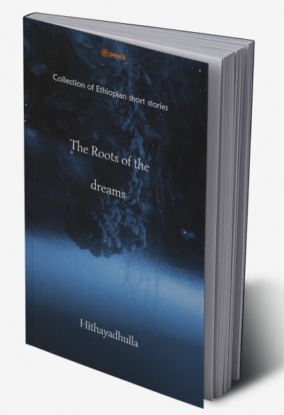 The Roots Of The Dreams: Collection of Ethiopian short stories