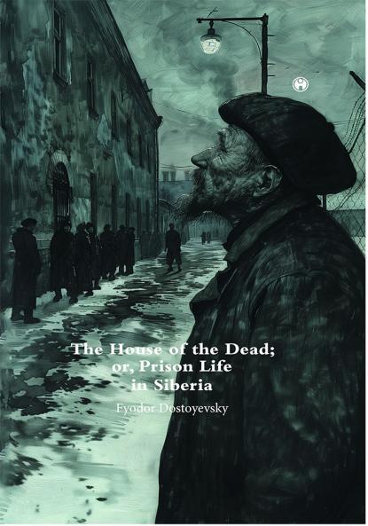 The House of theDead; or Prison Life in Siberia.