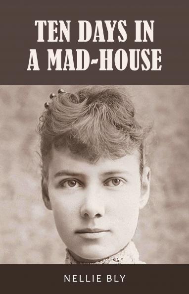 Ten Days in a Mad-House: 1887 Edition with Original Illustrations