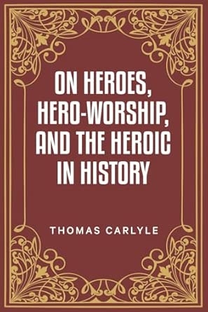 On Heroes Hero-Worship and the Heroic in History
