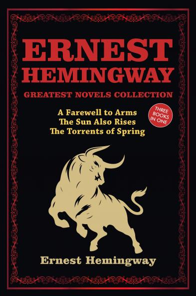 Ernest Hemingway Greatest Novels Collection: A Farewell to Arms The Sun Also Rises The Torrents of Spring