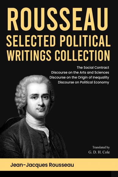 Rousseau Selected Political Writings Collection: The Social Contract Discourse on the Arts and Sciences Discourse on the Origin of Inequality Discourse on Political Economy