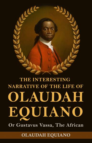 The Interesting Narrative of the Life of Olaudah Equiano Or Gustavus Vassa The African