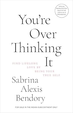 You’re Overthinking It: Find Lifelong Love By Being Your True Self