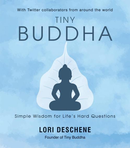 Tiny Buddha: Simple Wisdom For Life’s Hard Questions