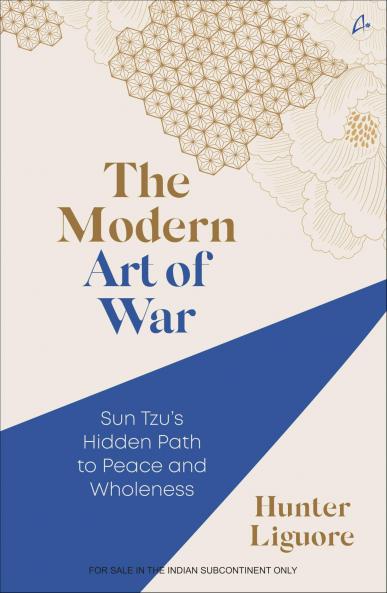 The Modern Art of War: Sun Tzu's Hidden Path to Peace and Wholeness