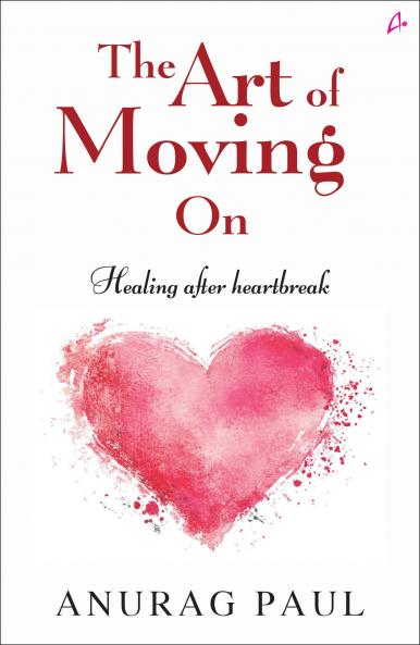 The Art of Moving On: Healing After Heartbreak