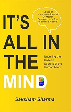 It's All in The Mind ( Unveiling The Unseen Secrets of the Human Mind)