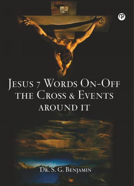 JESUS 7 WORDS ON-OFF THE CROSS & EVENTS AROUND IT