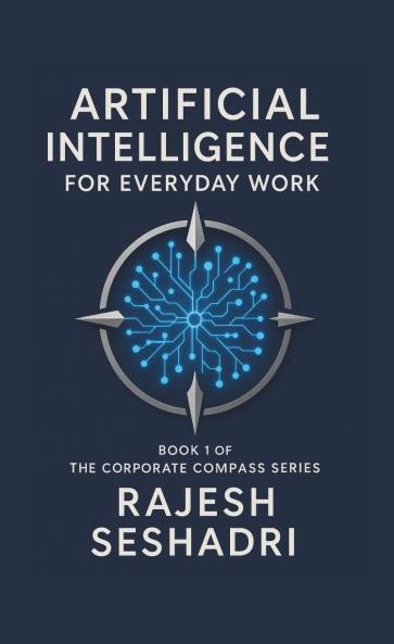 Artificial Intelligence for Everyday Work (Book 1 of the Corporate Compass Series)