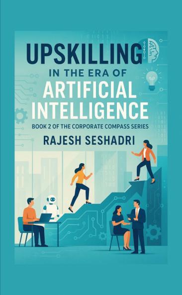 Upskilling in the Era of Artificial Intelligence (Book 2 of the Corporate Compass Series)