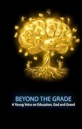 Beyond the Grade: A Young Voice on Education God and Greed