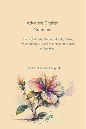 Advance English Grammar (Study of Words Modals Moods Verbs Voice Change Rules of Writing and Rules of Speaking)