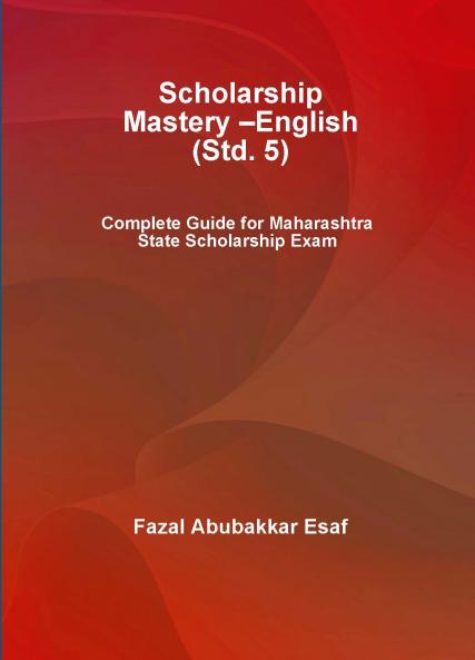 Scholarship Mastery – English (Std. 5) (Complete Guide for Maharashtra State Scholarship Exam)