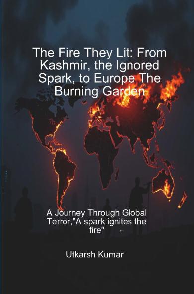 The Fire They Lit: From Kashmir the Ignored Spark to Europe the Burning Garden