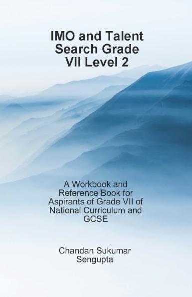 IMO and Talent Search Grade VII Level 2 (A Workbook and Reference Book for Aspirants of Grade VII of National Curriculum and GCSE)