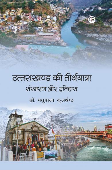 Uttarakhand kee teerthayaatra: sansamaran aur itihaas / उत्‍तराखण्‍ड की तीर्थयात्रा: संस्‍मरण और इतिहास