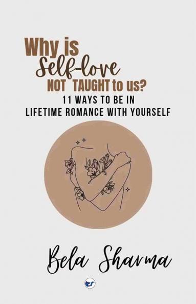 WHY IS SELF-LOVE NOT TAUGHT TO US?: 11 WAYS TO BE IN LIFETIME ROMANCE WITH YOURSELF