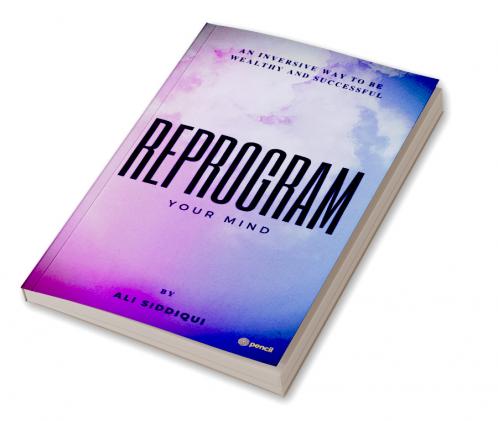 Reprogram Your Mind: An inversive way to be wealthy and successful