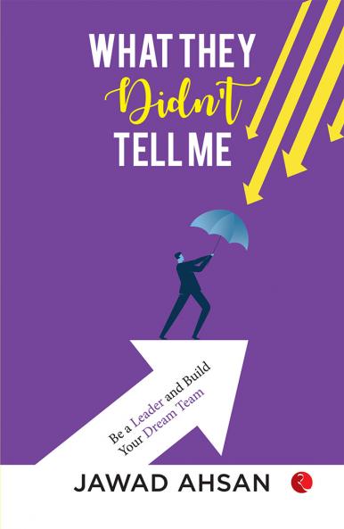 What They Didn’t Tell Me : Be a Leader and Build Your Dream Team