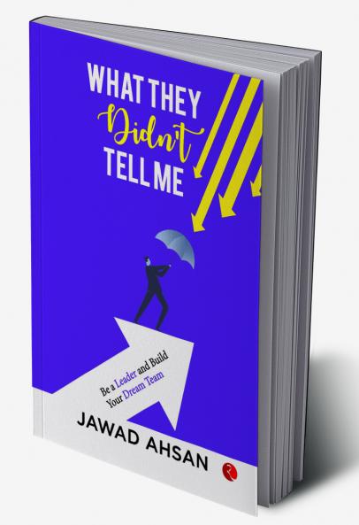 What They Didn’t Tell Me : Be a Leader and Build Your Dream Team