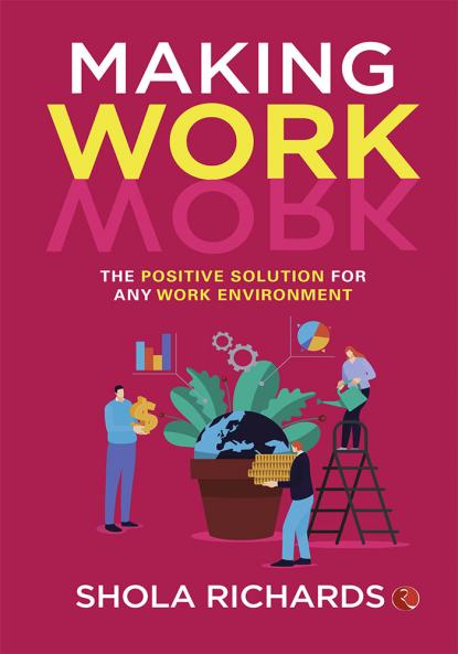 Making Work Work : The Positive Solution for Any Work Environment
