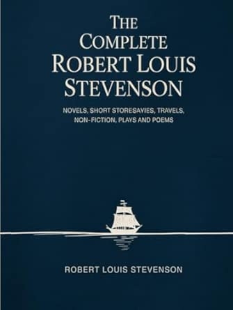 The Complete Robert Louis Stevenson: Novels Short Stories Travels Non-Fiction Plays and Poems