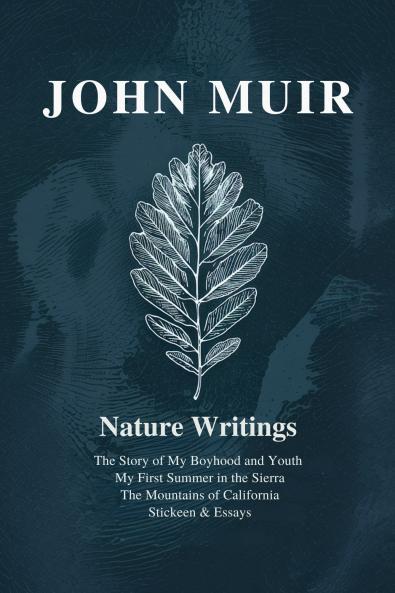 John Muir : Nature Writings: The Story of My Boyhood and Youth; My First Summer in the Sierra; The Mountains of California; Stickeen; Essays