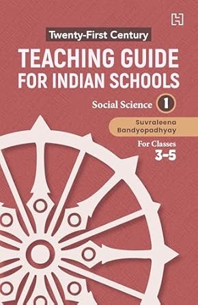 21ST CENTURY TEACHING GUIDE FOR INDIAN SCHOOLS: SOCIAL SCIENCE BOOK I FOR CLASSES 3–5