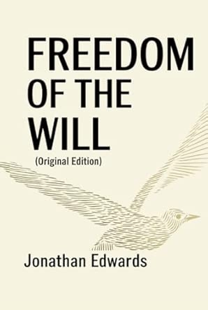 Freedom of the Will (Original Edition): Jonathan Edwards (Jonathan Edwards Books)