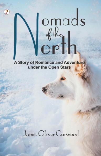 Nomads of the North : A Story of Romance andAdventure Under the Open Stars