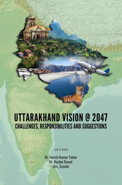 UTTARAKHAND VISION @ 2047: CHALLENGES RESPONSIBILITIES AND SUGGESTIONS
