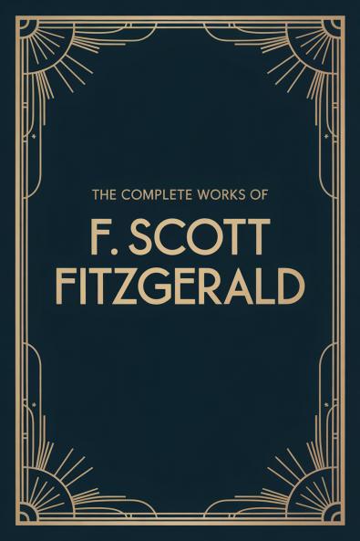 The Complete Works of F. Scott Fitzgerald (This Side of Paradise; The Beautiful and Damned; The Diamond as Big as the Ritz; The Great Gatsby;Short stories The Ice Palace; The Curious Case of Benjamin Button; Winter Dreams; Absolution; The Rich Boy)