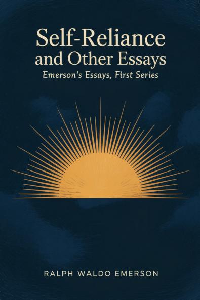 Self-Reliance and Other Essays: Emerson's Essays First Series