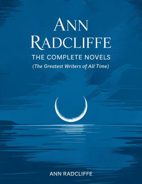 Ann Radcliffe: The Complete Novels (The Greatest Writers of All Time)