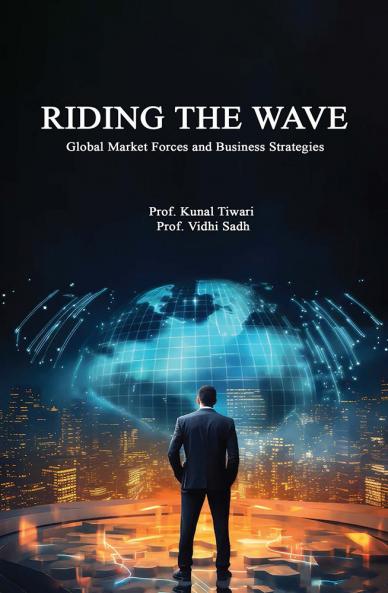 RIDING THE WAVE Global Market Forces and Business Strategies