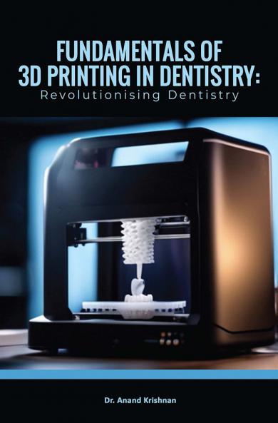 FUNDAMENTALS OF 3D PRINTING IN DENTISTRY: REVOLUTIONISING DENTISTRY