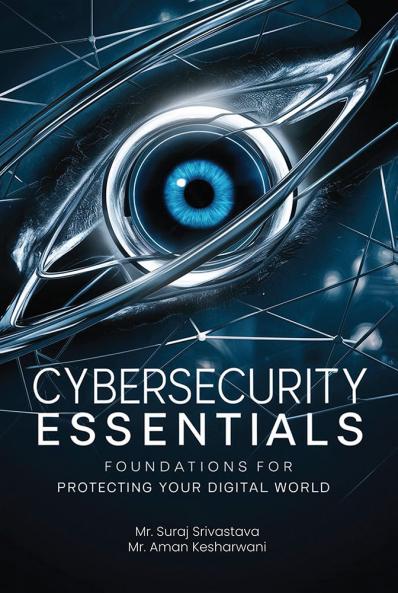 Cybersecurity Essentials: Foundations for Protecting Your Digital World