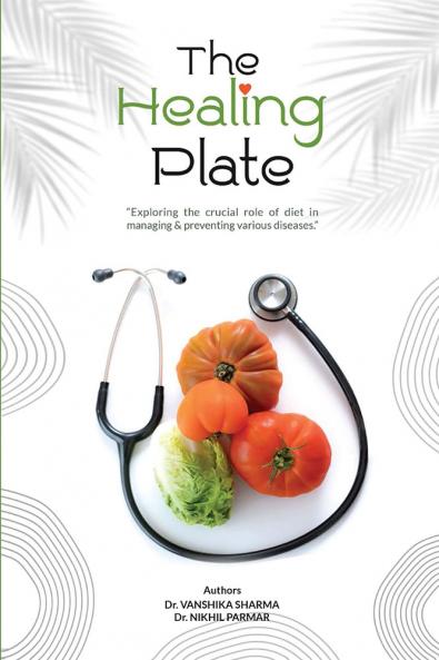 The Healing Plate Exploring the Crucial Role of Diet in Managing and Preventing Various Disease